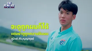 The Players Ep.47 | ภูมิรพี สิริบุญญากุลย์ "จะดูถูกผมก็ได้ แต่อย่าดูถูกความฝันผม"