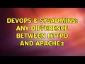 DevOps SysAdmins Any difference between httpd and apache2 2 Solutions