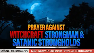 PRAYER AGAINST WITCHCRAFT STRONGHOLDS Spiritual Warfare Prayers