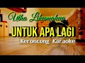 UNTUK APA LAGI || Utha Likumahuwa Versi KARAOKE KERONCONG