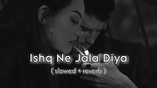 ishq ne jala diya mainu ishq da lagya tulsi kumar khushali slowed reverb lk lofi vibes