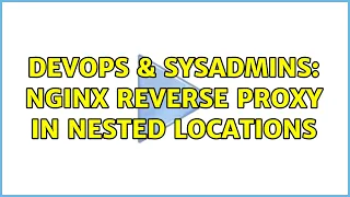DevOps SysAdmins Nginx reverse proxy in nested locations 2 Solutions