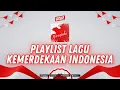 Lagu Playlist Lagu Kemerdekaan Indonesia 17 Agustus