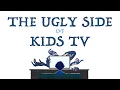 The Ugly Side of Kids TV