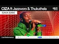CIZA - ISAKA (6AM) ft Jazzworx \u0026 Thukuthela ( Live Performance) | Glitch  Sessions