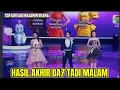 HASIL AKHIR TOP 6 RESULT MALAM PERTAMA DANGDUT ACADEMY 7 TADI MALAM