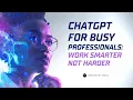 ChatGPT For Busy Professionals The AI-Made Course to Work Smarter Not Harder