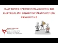 CLASS TOPPER OPTIMIZATION ALGORITHM FOR ELECTRICAL AND POWER SYSTEM APPLICATIONS USING MATLAB