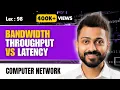 Lec-98 Bandwidth vs Throughput vs Latency Computer Networks