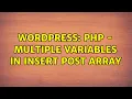 Wordpress PHP - Multiple variables in insert post array 2 Solutions