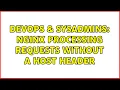 DevOps SysAdmins Nginx processing requests without a host header 2 Solutions