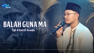 lagu aceh balah guna ma tgk khairil assafa
