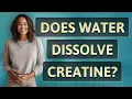 Does water dissolve creatine
