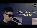 Download Lagu Thà Quên Đi Lofi Ver - Phạm Trưởng | Tốt Nhất Dứt Khoát Kết Thúc Hết Đi Là Hơn....