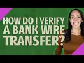 How do I verify a bank wire transfer