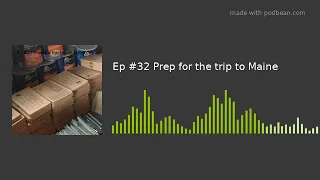 Ep #32 Prep for the trip to Maine
