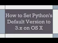 How to Set Python s Default Version to 3 x on OS X