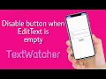 Disable button when edit text is empty Using TextWatcher