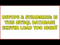 DevOps SysAdmins Is this Mysql database server load too high 2 Solutions