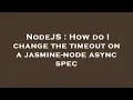NodeJS How do I change the timeout on a jasmine-node async spec