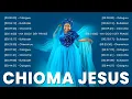Lagu CHIOMA JESUS || Best Playlist Of Chioma Jesus Gospel Songs 2023 || Best Gospel African Songs 2023