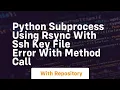 Python Subprocess using rsync with ssh key file error with method Call