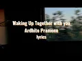Download Lagu WAKING UP TOGETHER WITH YOU - ARDHITO PRAMONO - LYRICS