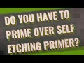 Do you have to prime over self etching primer