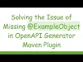 Solving the Issue of Missing ExampleObject in OpenAPI Generator Maven Plugin