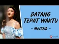 Download Lagu Datang Tepat Waktu - Meiska (Lirik Lagu)