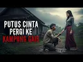 Lagu PUTUS CINTA PERGI KE KAMPUNG GAIB | CERITA HOROR