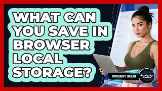 What Can You Save In Browser Local Storage - JavaScript Toolkit