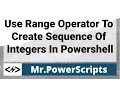 Use the range operator in Powershell to create a sequence of integers