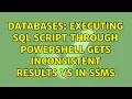 Databases Executing SQL Script through PowerShell gets inconsistent results vs in SSMS