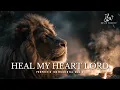 Lagu Heal My Heart Lord | Prophetic Warfare Prayer Instrumental