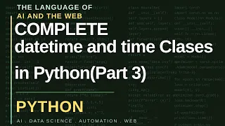 Datetime Module in Python DateTime and Time Classes Part 3