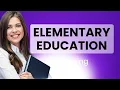 Elementary education what is ELEMENTARY EDUCATION definition