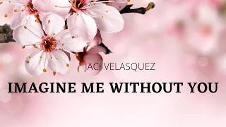 Lyric Imagine Me Without You Jaci Velasquez