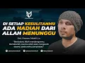 Di Setiap Kesulitanmu Ada Hadiah Dari Allah Menunggu - Ust. Hanan Attaki, Lc