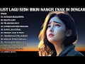 Download Lagu LIST LAGU SEDIH BIKIN NANGIS ENAK DI DENGAR PALING DI CARI COCOK DI SAAT SANTAI MENEMANI
