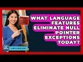 What Language Features Eliminate Null Pointer Exceptions Today - Learn To Troubleshoot