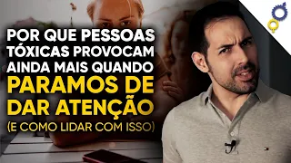 POR QUE PESSOAS TÓXICAS PROVOCAM AINDA MAIS QUANDO PARAMOS DE DAR ATENÇÃO (E COMO LIDAR COM ISSO)
