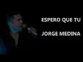 Jorge Medina - Espero que tu