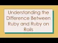Understanding the Difference Between Ruby and Ruby on Rails