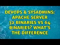 DevOps SysAdmins Apache server 32 binaries vs 64 binaries what s the difference