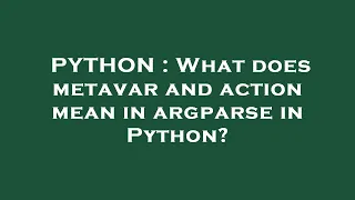 PYTHON What does metavar and action mean in argparse in Python