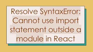 Resolve SyntaxError Cannot use import statement outside a module in React