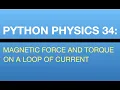 Python Physics Lesson 34 Magnetic Force and Torque on a Loop in a Magnetic Field