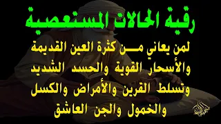 رقية الحالات المستعصية لمن يعاني من العين الشديدة والأسحار القوية والأمراض والكسل والخمول والتعب 