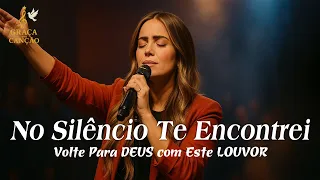 NO SILÊNCIO TE ENCONTREI – Inspirada Gabriela Rocha – Esperança, Recomeço e Paz no Senhor – louvor